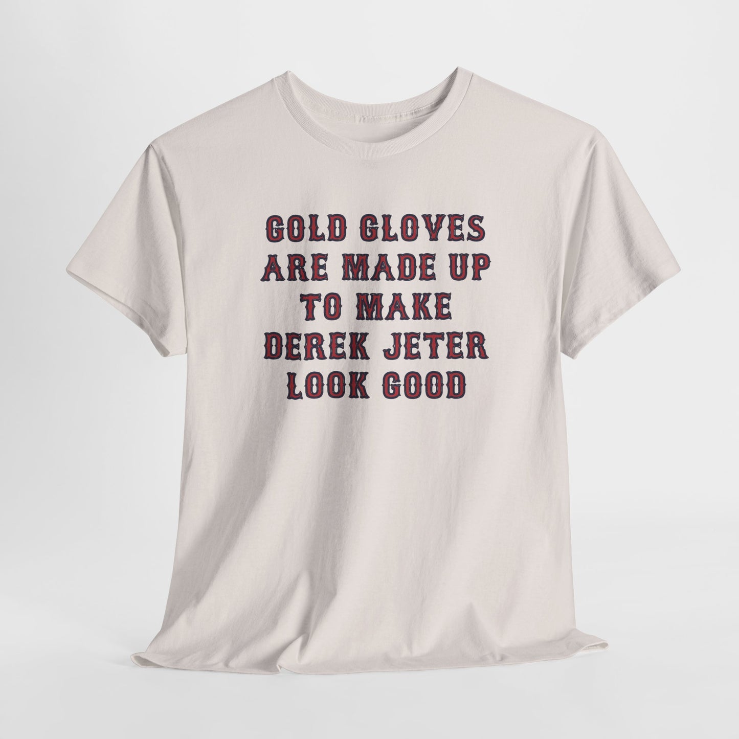 Gold Gloves Are Made Up To Make Derek Jeter Look Good (Boston Red Sox Baseball) T-Shirt