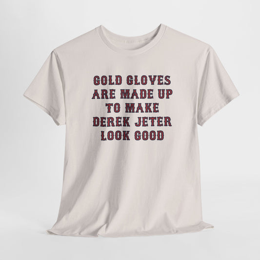 Gold Gloves Are Made Up To Make Derek Jeter Look Good (Boston Red Sox Baseball) T-Shirt