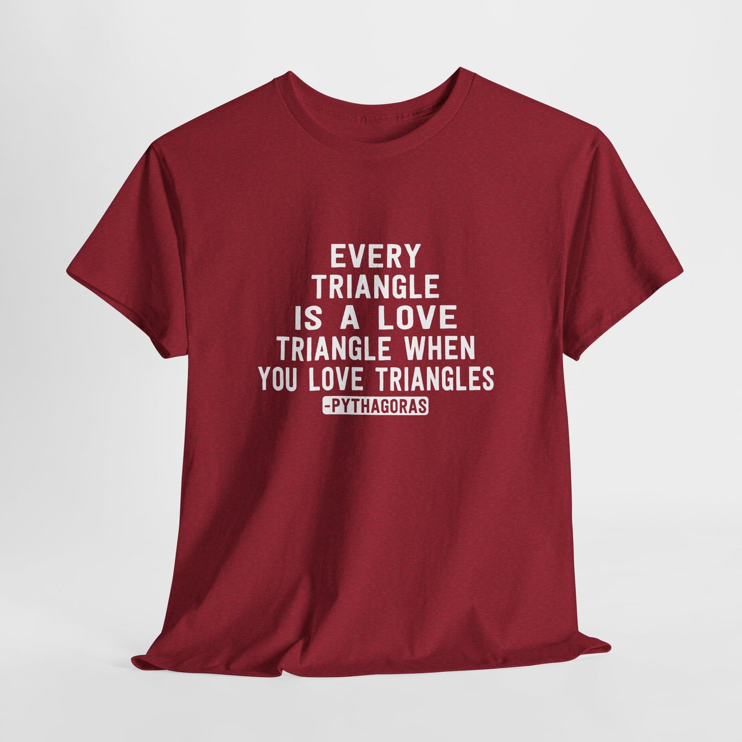 Every Triangle Is A Love Triangle When You Love Triangles (Pythagoras) T-Shirt