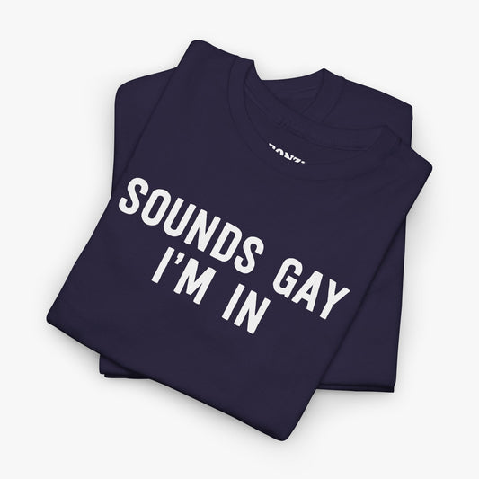 Sounds Gay I'm In T-Shirt