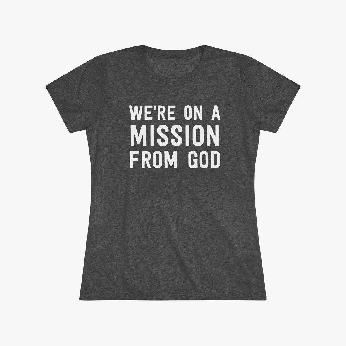 Heather gray women's fitted t-shirt with bold white text reading We're On A Mission From God across three lines, laid flat