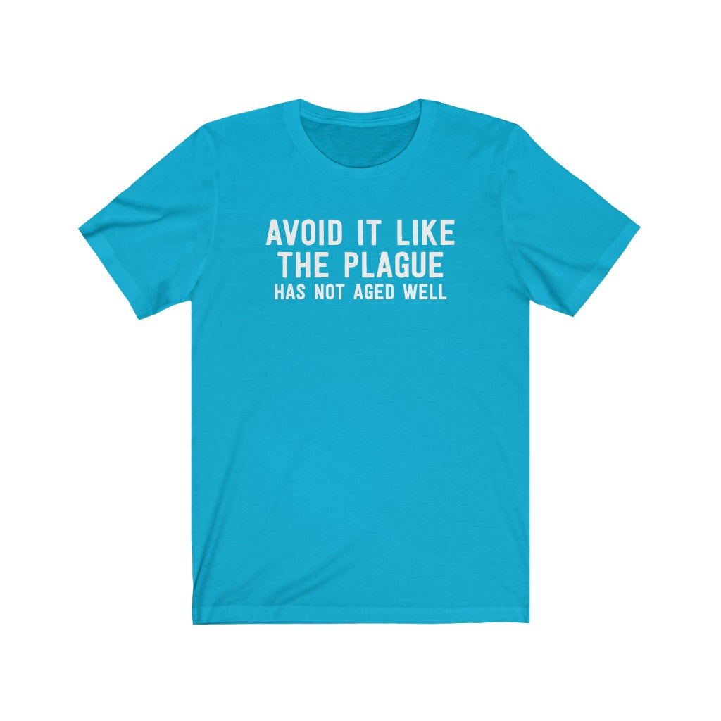 Avoid It Like The Plague Has Not Aged Well T-Shirt