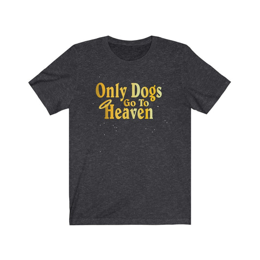 Only Dogs Go To Heaven T-Shirt