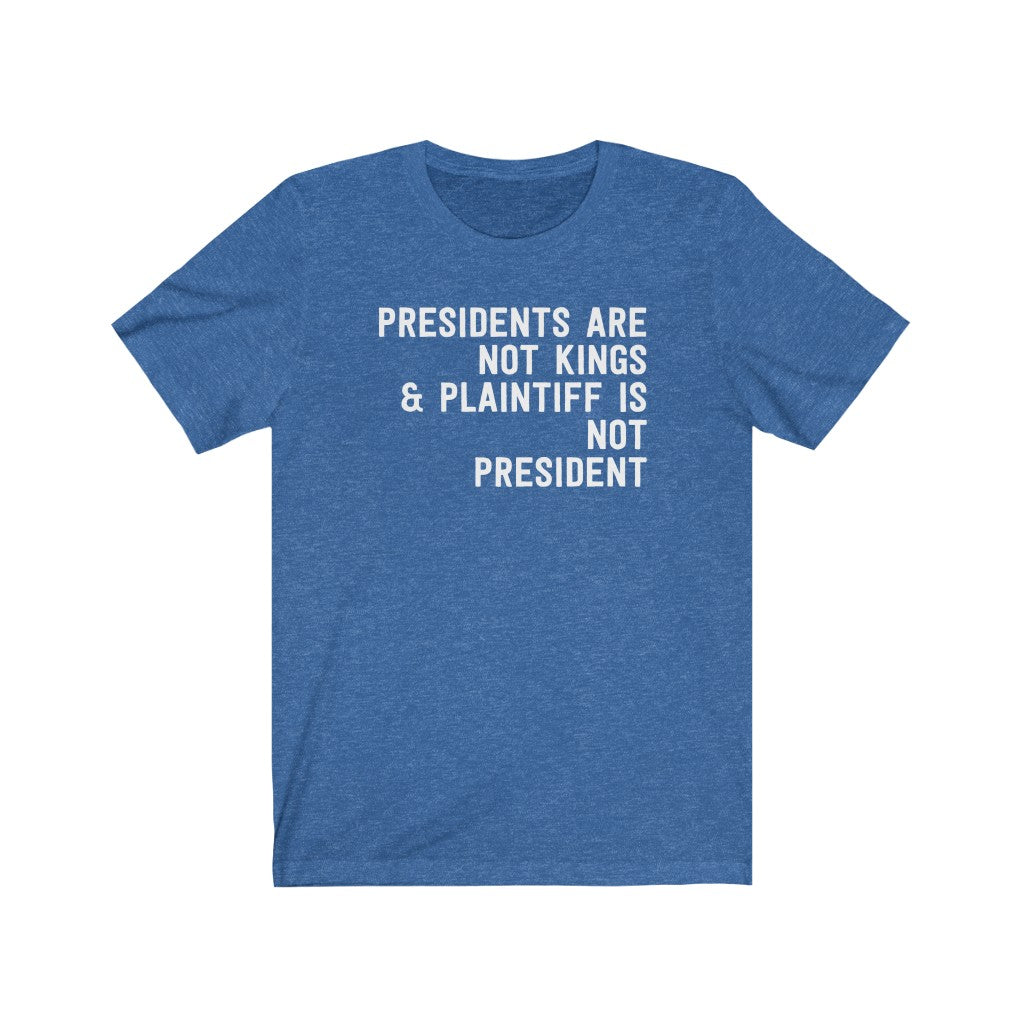 Presidents Are Not Kings & Plaintiff Is Not President T-Shirt