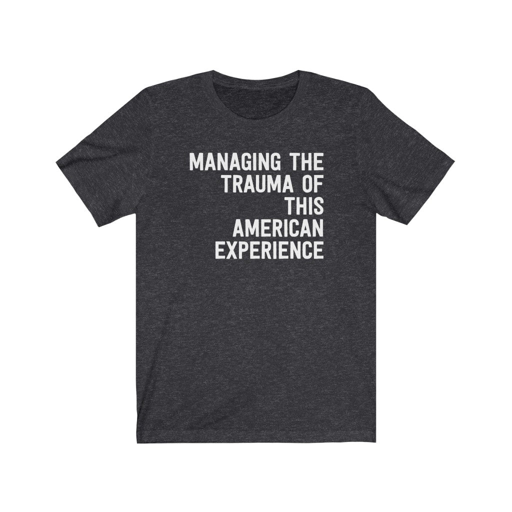 Managing The Trauma Of This American Experience T-Shirt