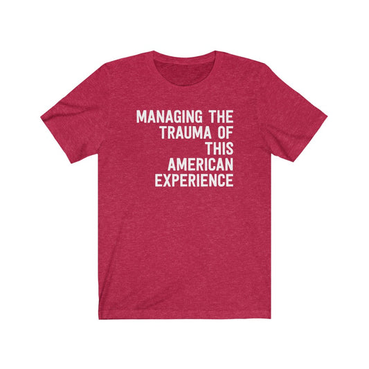 Managing The Trauma Of This American Experience T-Shirt