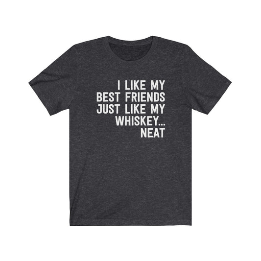 I Like My Best Friends Just Like My Whiskey... Neat T-Shirt