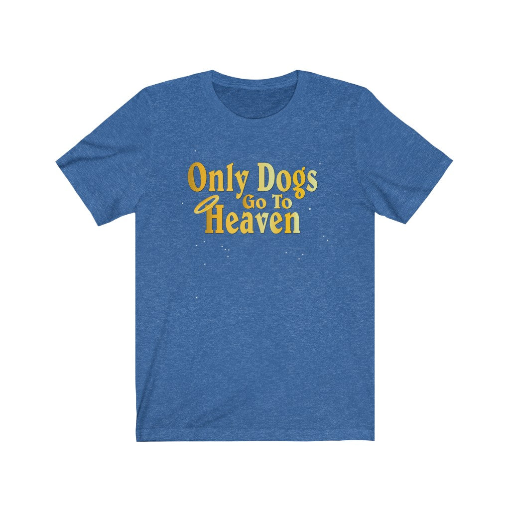 Only Dogs Go To Heaven T-Shirt