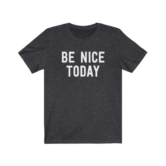 Be Nice Today T-Shirt