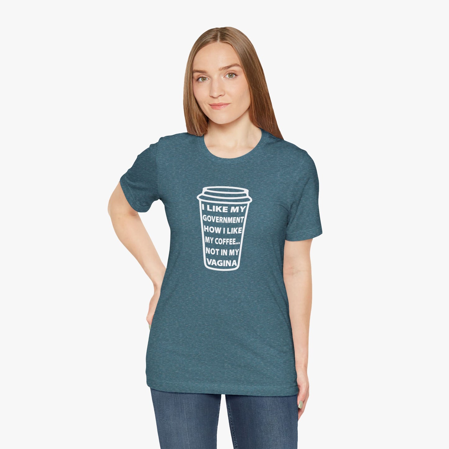 I Like My Government How I Like My Coffee... Not In My Vagina T-Shirt