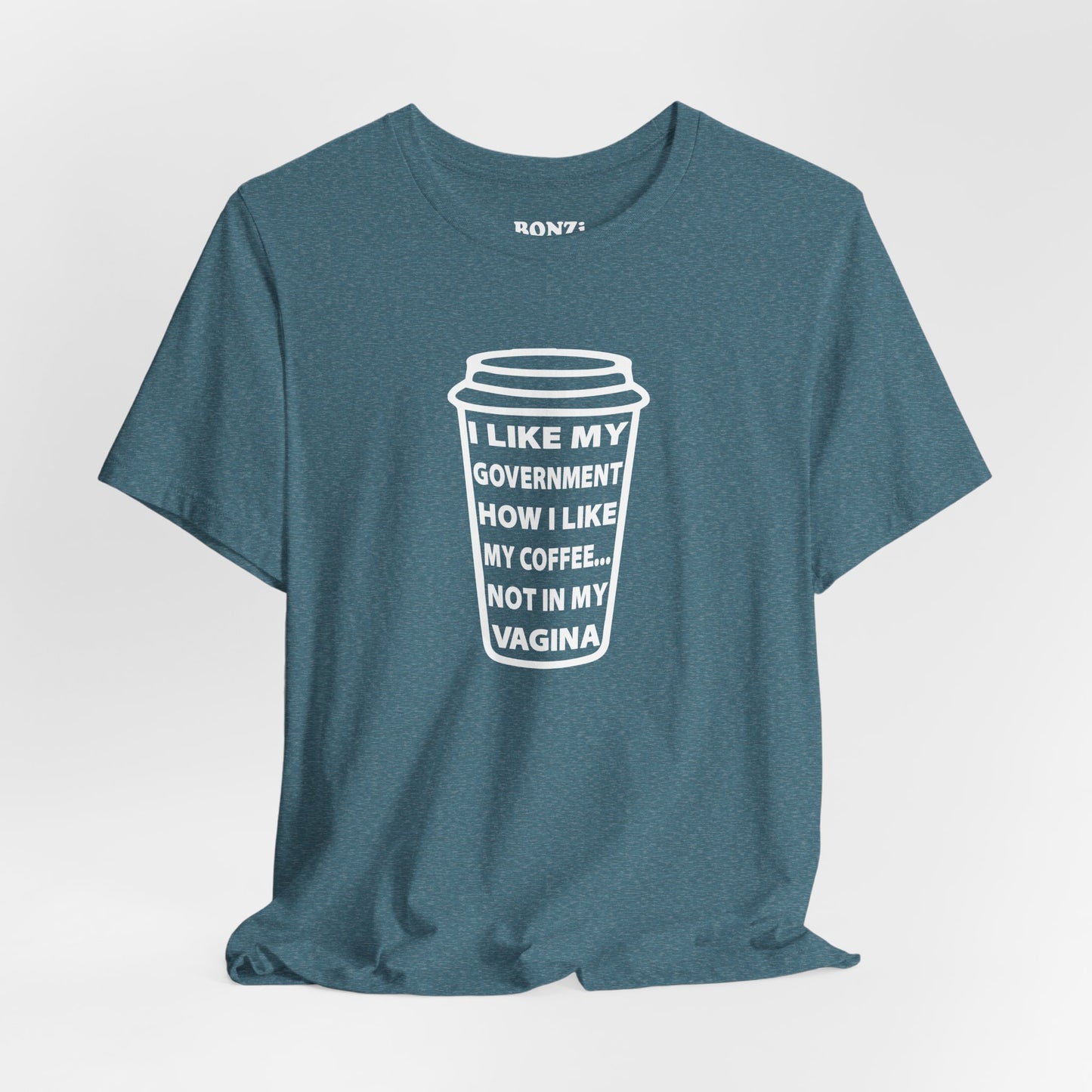 I Like My Government How I Like My Coffee... Not In My Vagina T-Shirt