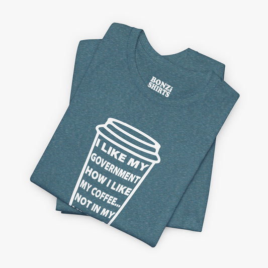 I Like My Government How I Like My Coffee... Not In My Vagina T-Shirt