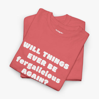 Will Things Ever Be Fergalicious Again? T-Shirt