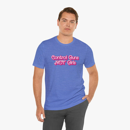 Control Guns Not Girls T-Shirt