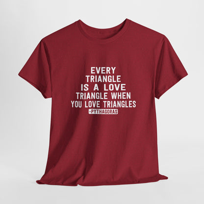 Every Triangle Is A Love Triangle When You Love Triangles (Pythagoras) T-Shirt