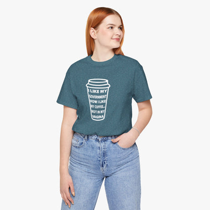 I Like My Government How I Like My Coffee... Not In My Vagina T-Shirt