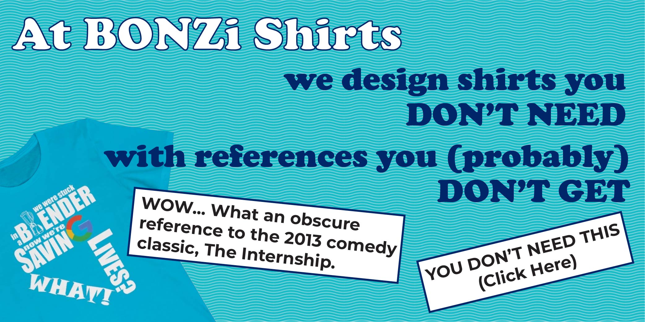 At BONZi Shirts we design shirts you don't need with references you (probably) don't get