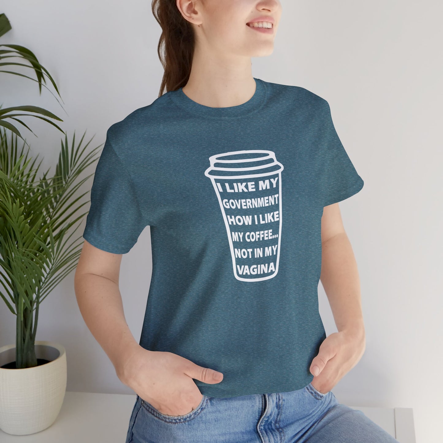 I Like My Government How I Like My Coffee... Not In My Vagina T-Shirt