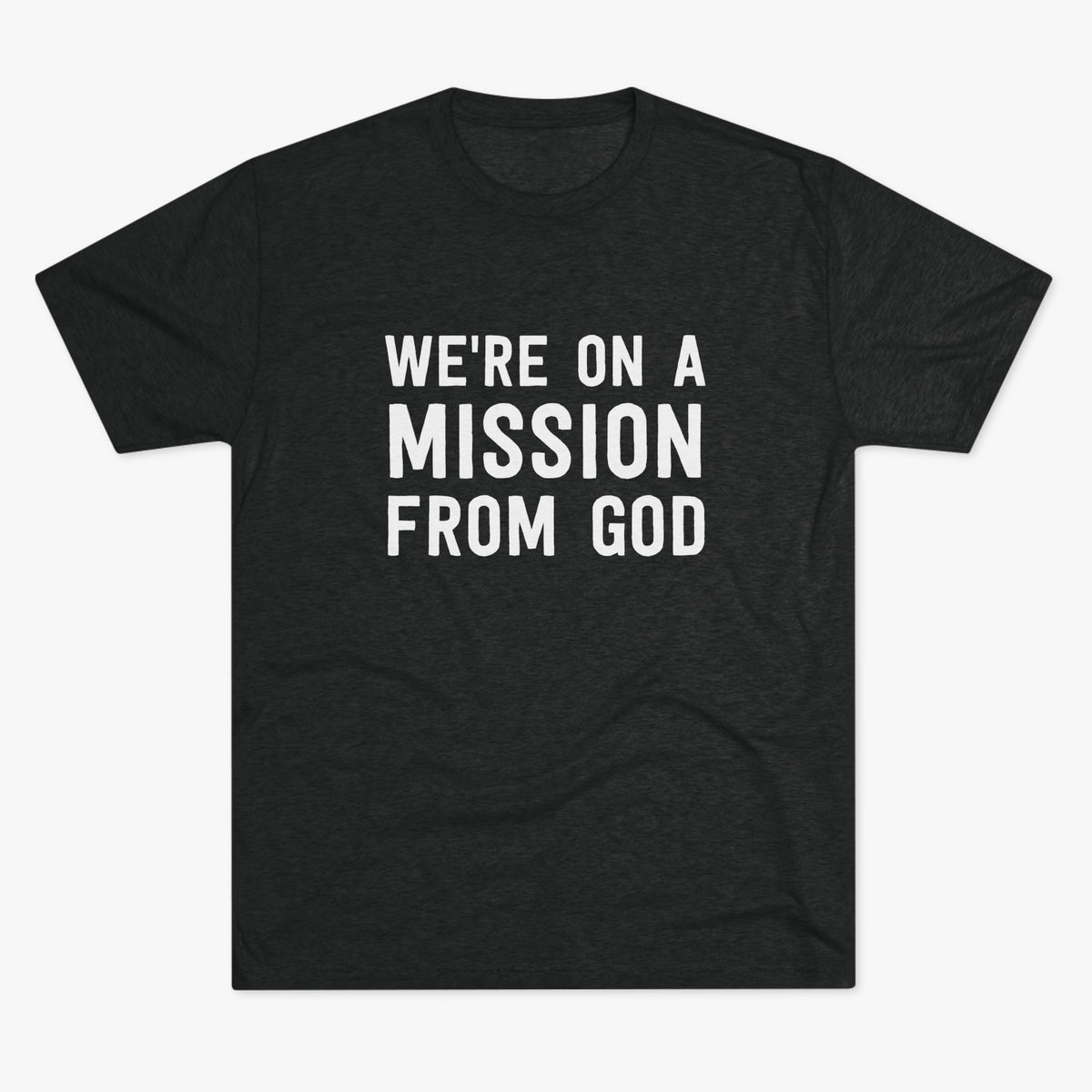 Heather gray unisex tri-blend t-shirt with bold white text reading We're On A Mission From God across three lines, laid flat