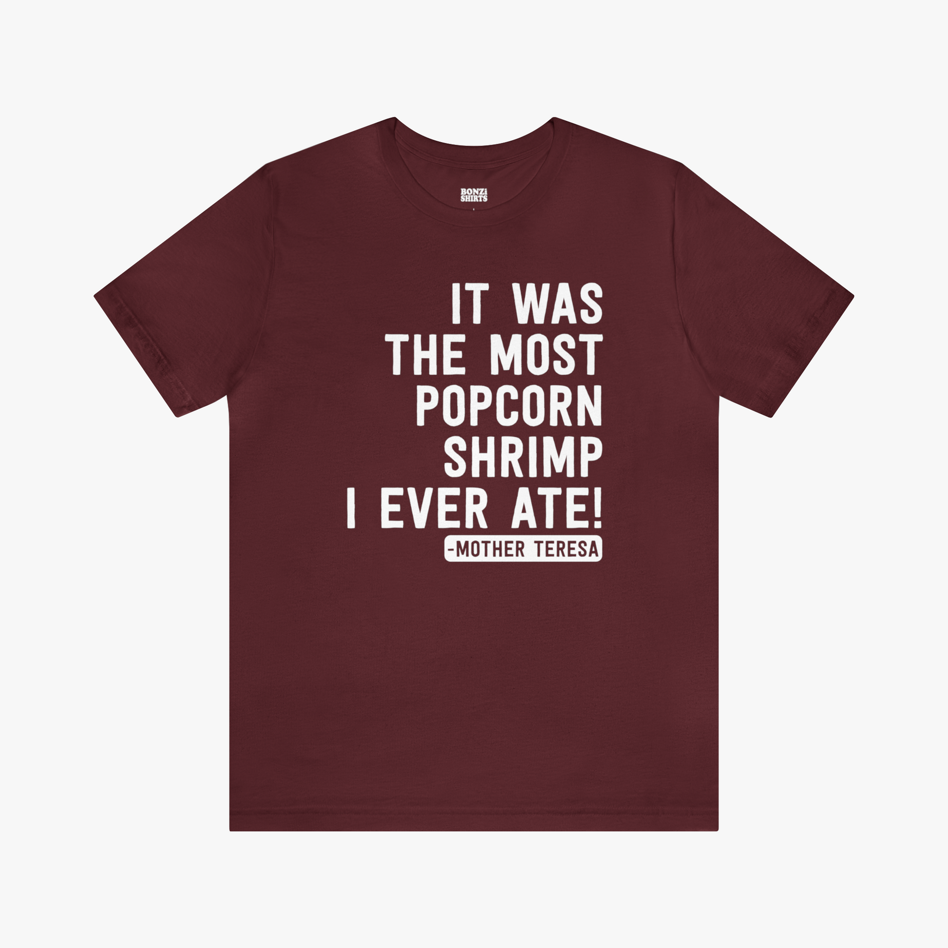 "It Was The Most Popcorn Shrimp I Ever Ate!" - Mother Teresa T-Shirt [Modern Fit] in Maroon