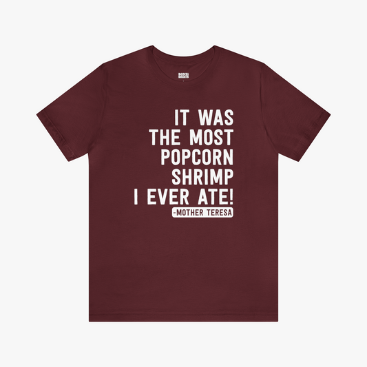 "It Was The Most Popcorn Shrimp I Ever Ate!" - Mother Teresa T-Shirt [Modern Fit] in Maroon