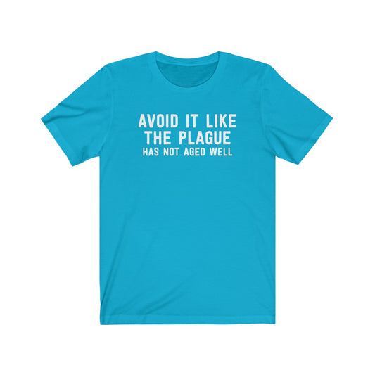 Avoid It Like The Plague Has Not Aged Well T-Shirt [Modern Fit]