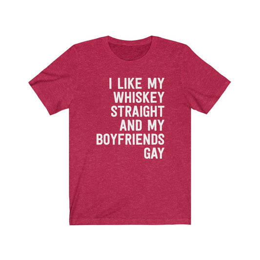 I Like My Whiskey Straight And My Boyfriends Gay T-Shirt [Modern Fit]