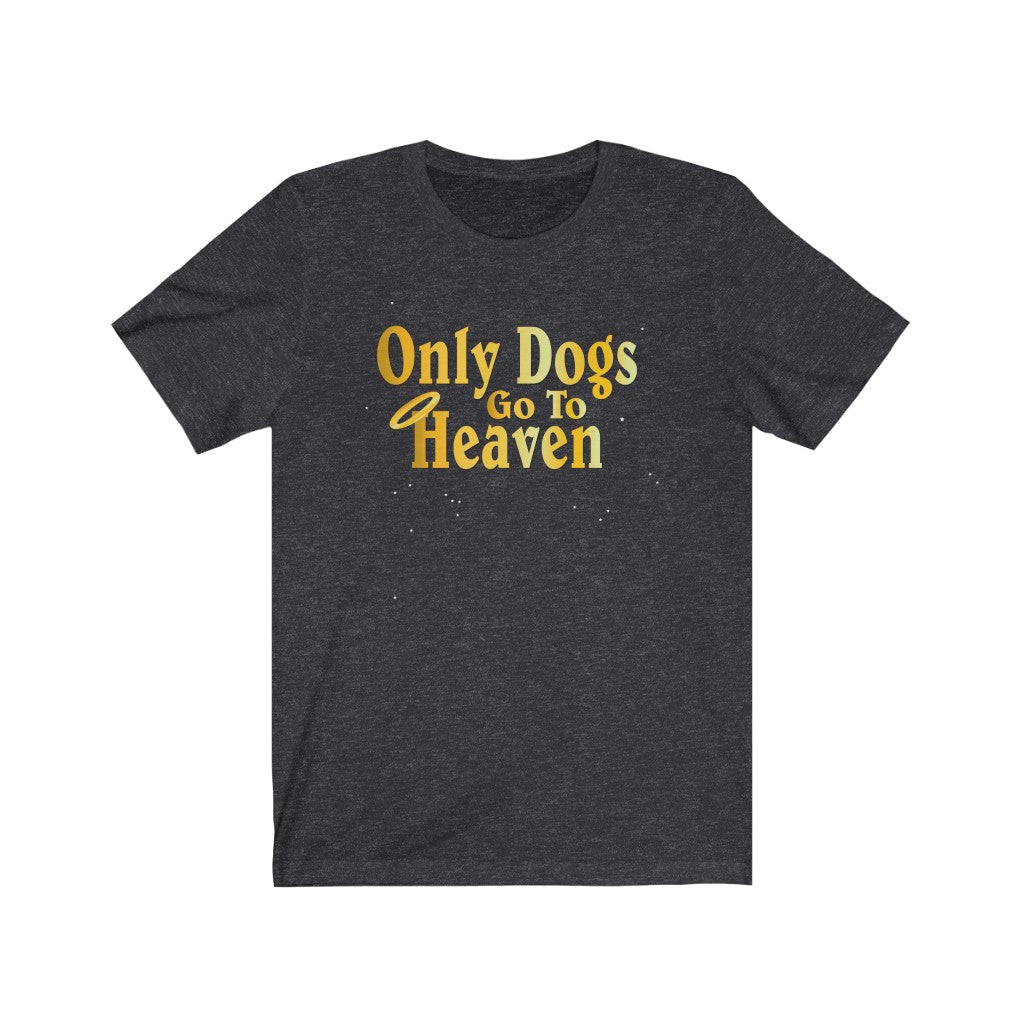 Only Dogs Go To Heaven T-Shirt [Modern Fit]