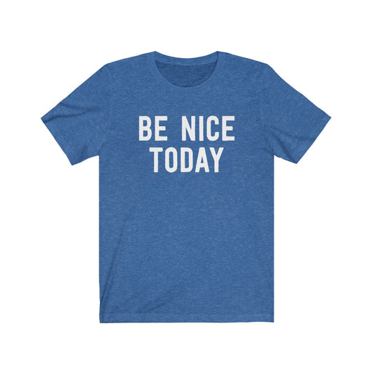 Be Nice Today T-Shirt [Modern Fit]