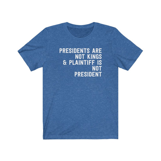 Presidents Are Not Kings & Plantiff Is Not President T-Shirt [Modern Fit]