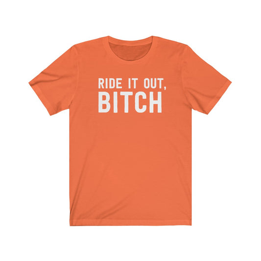 Ride It Out Bitch T-Shirt [Modern Fit]