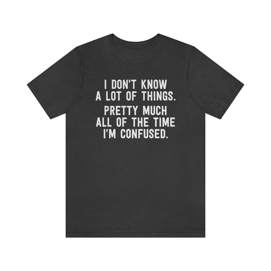 I Don't Know A Lot Of Things T-shirt [Modern Fit]