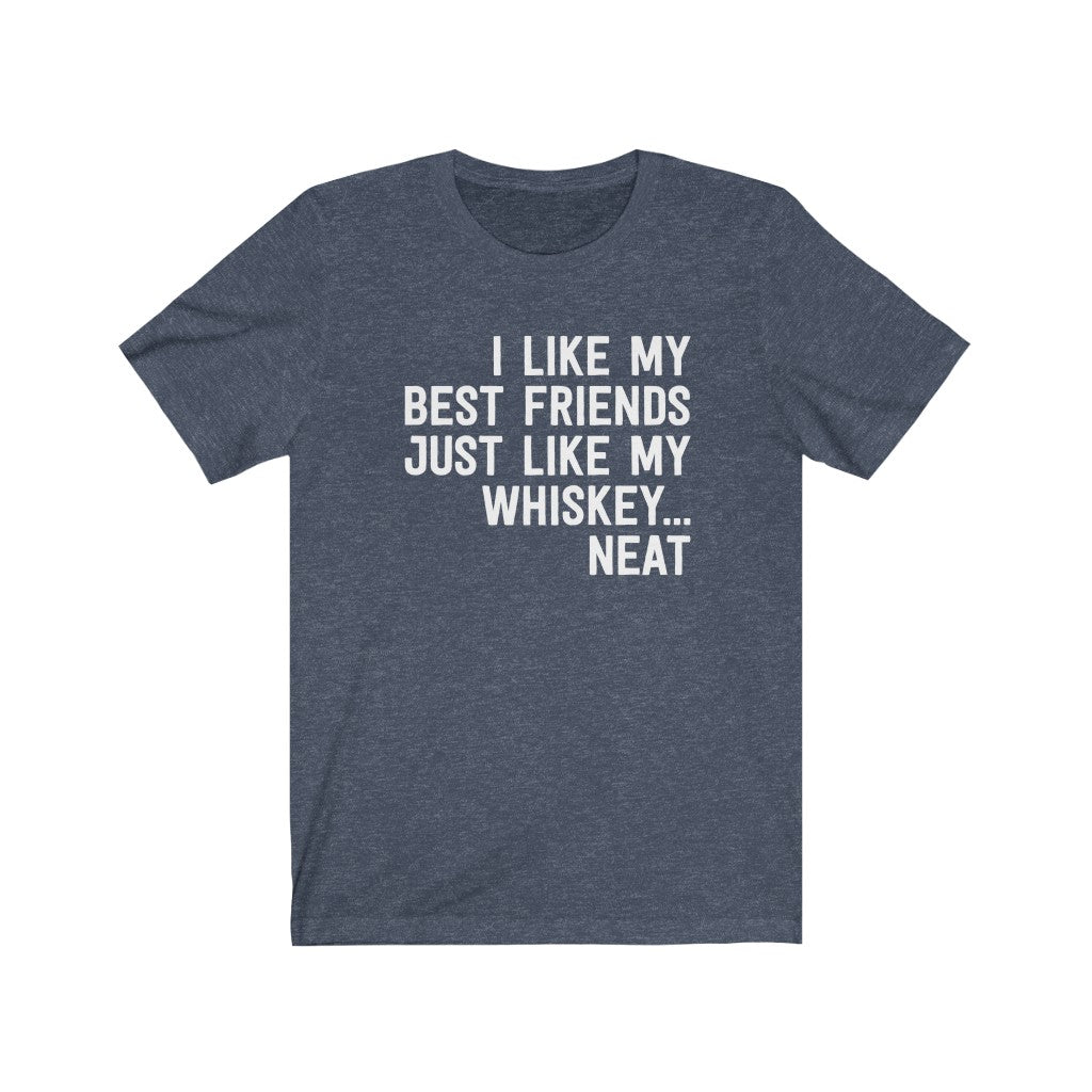 I Like My Best Friends Just Like My Whiskey... Neat T-Shirt [Modern Fit]