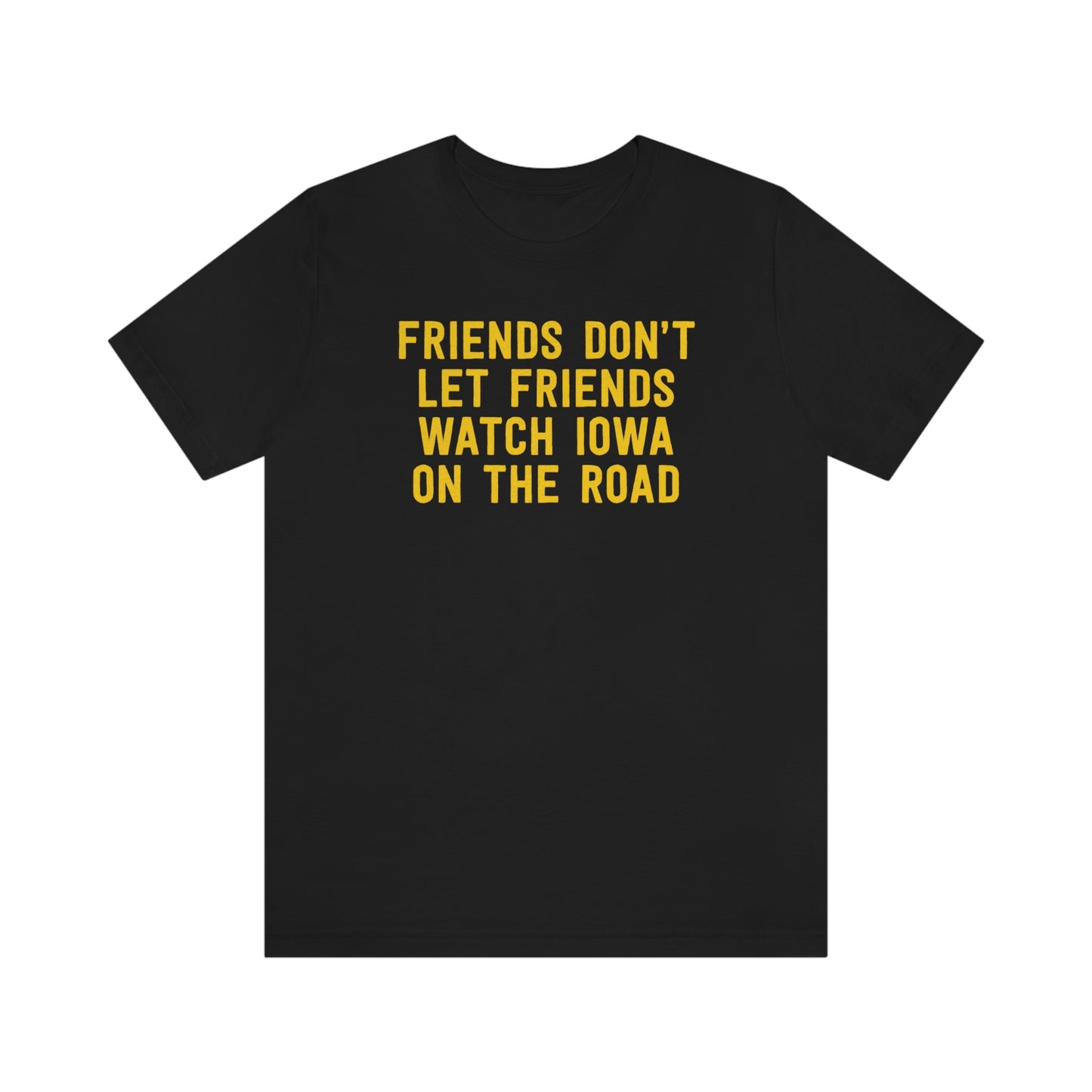 Friends Don't Let Friends Watch Iowa On The Road Shirt - Black and Gold