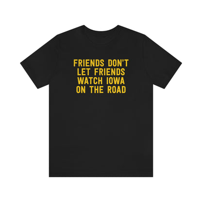 Friends Don't Let Friends Watch Iowa On The Road Shirt - Black and Gold