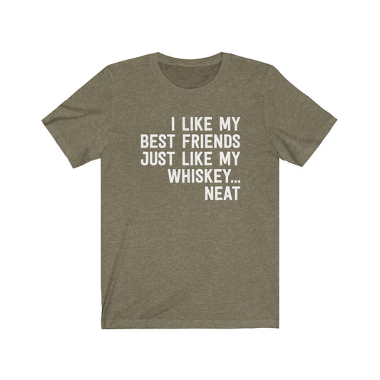 I Like My Best Friends Just Like My Whiskey... Neat T-Shirt [Modern Fit]