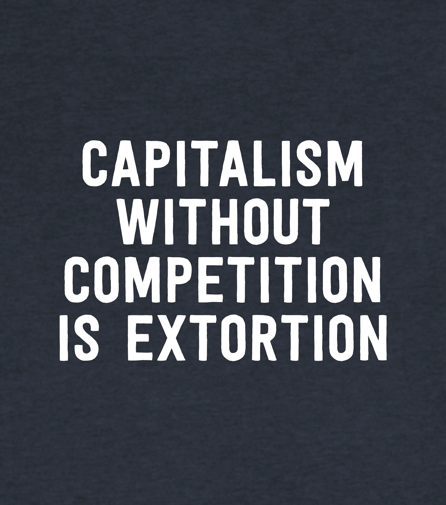 Capitalism Without Competition Is Extortion T-Shirt in Heather Navy - Front Design