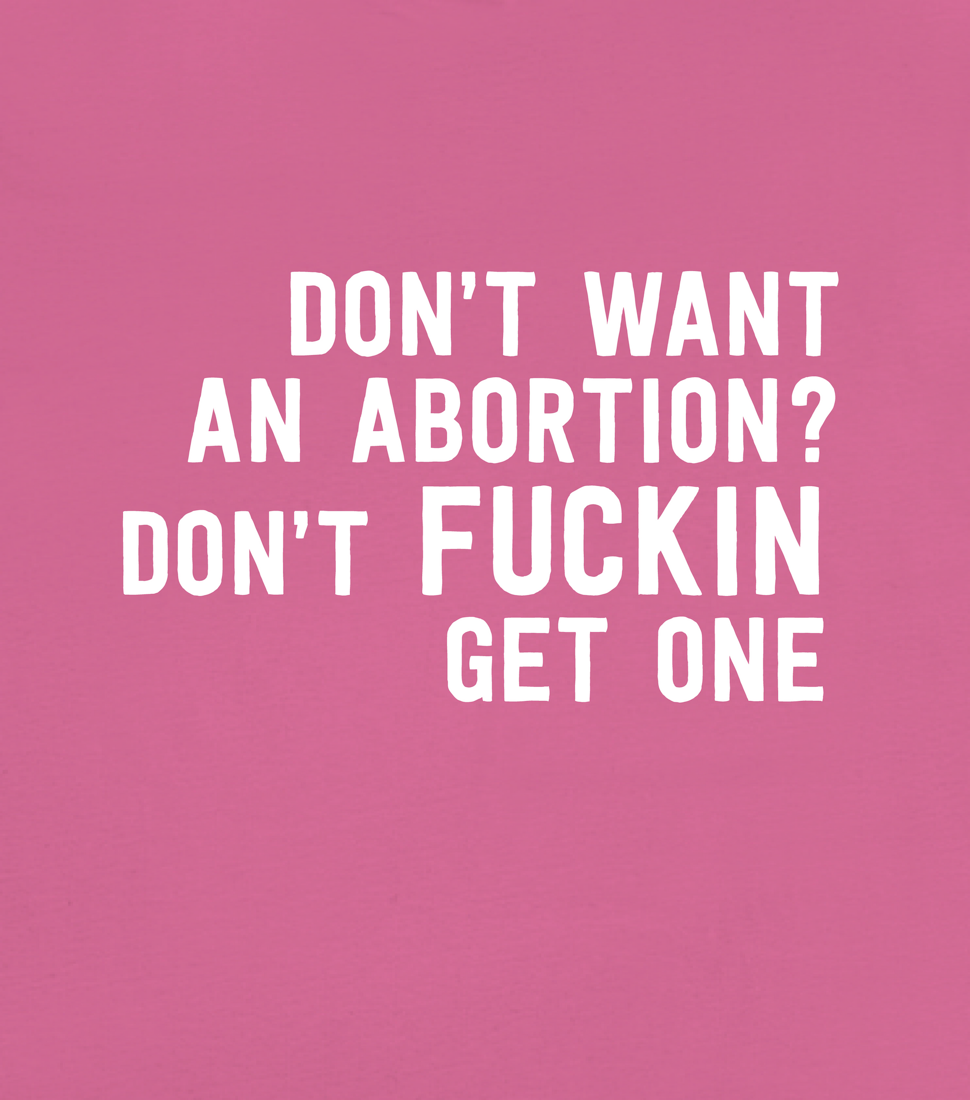 Don't want an abortion? Don't fucking get one T-Shirt in Pink - Front Design