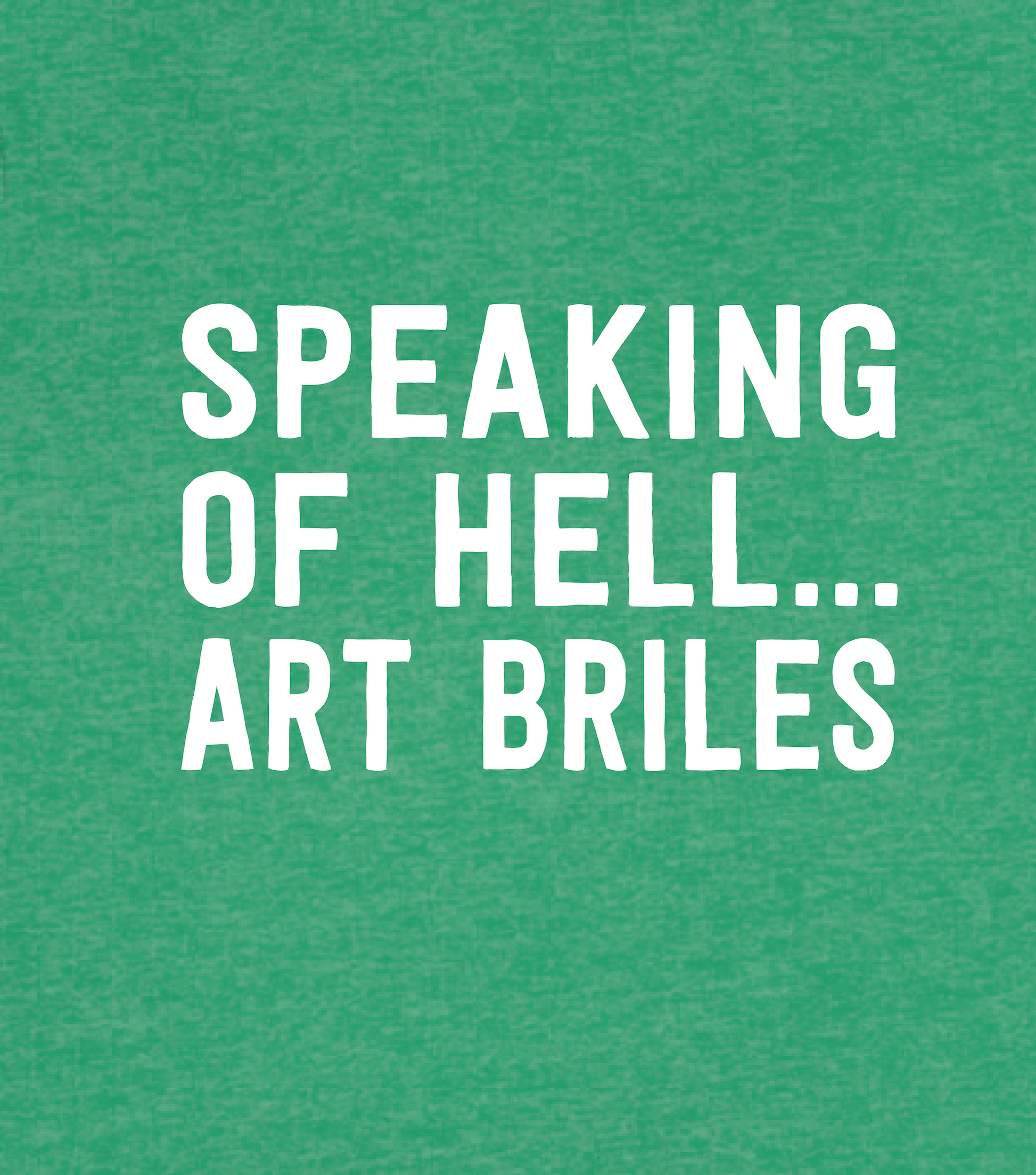 Speaking of Hell... Art Briles (Stugotz Weekend Observation) T-Shirt in Heather Green - Front Design