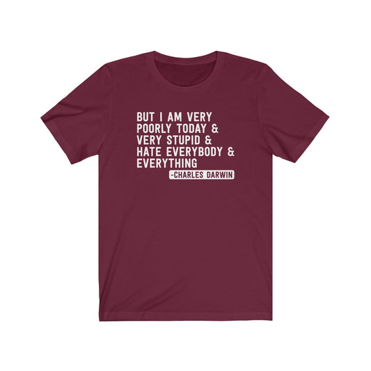 Charles Darwin But I Am Very Poorly Today T-Shirt [Modern Fit]