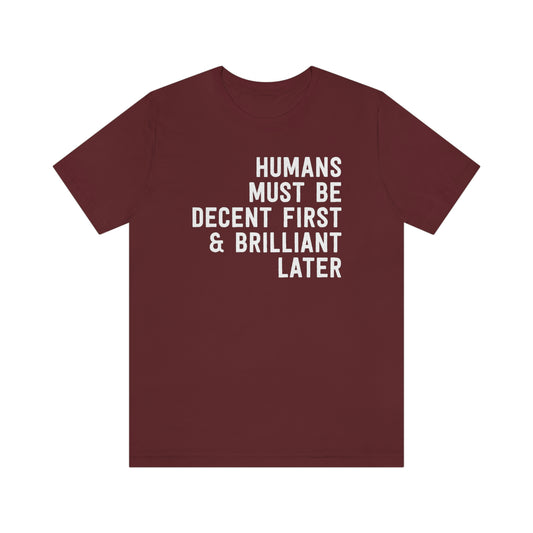 Humans Must Be Decent First & Brilliant Later T-Shirt [Modern Fit]